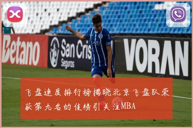 飞盘速度排行榜揭晓北京飞盘队荣获第九名的佳绩引关注MBA