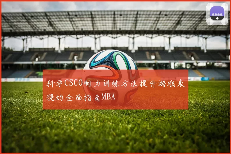 科学CSGO耐力训练方法提升游戏表现的全面指南MBA